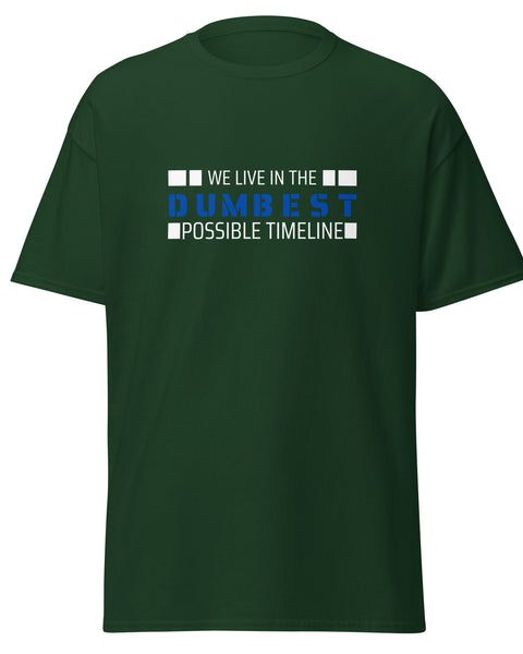 We Live in the Dumbest Possible Timeline Tee - Forest Green