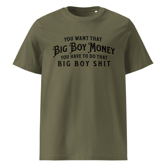 A khaki-colored unisex organic t-shirt with a graphic text design. The text reads: "YOU WANT THAT" in small black letters, "BIG BOY MONEY" in large, stylized gold and black font, and "YOU HAVE TO DO THAT BIG BOY SHIT" in smaller black letters below.