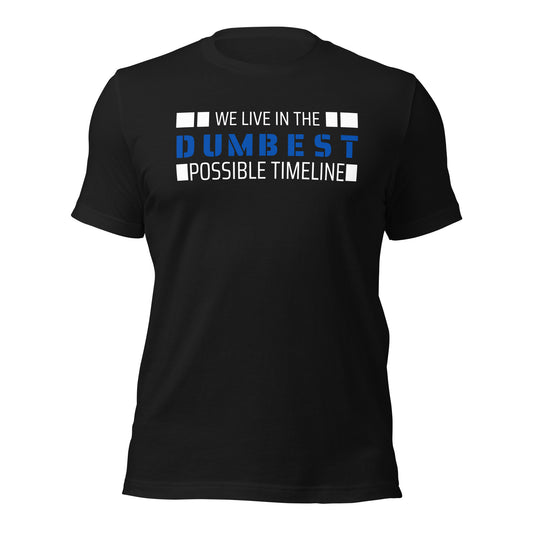 Black t-shirt with bold white and blue text that reads “We Live in the Dumbest Possible Timeline” in a minimalist design